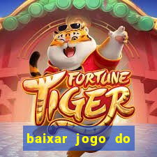 baixar jogo do tigre para ganhar dinheiro no cadastro